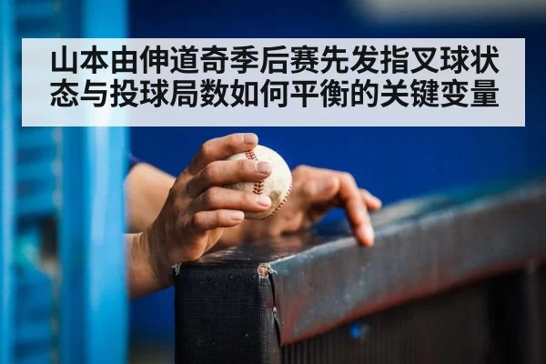 山本由伸道奇季后赛先发指叉球状态与投球局数如何平衡的关键变量